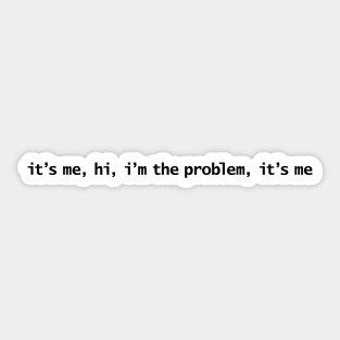 It’s Me Hi I’m The Problem It’s Me Sticker